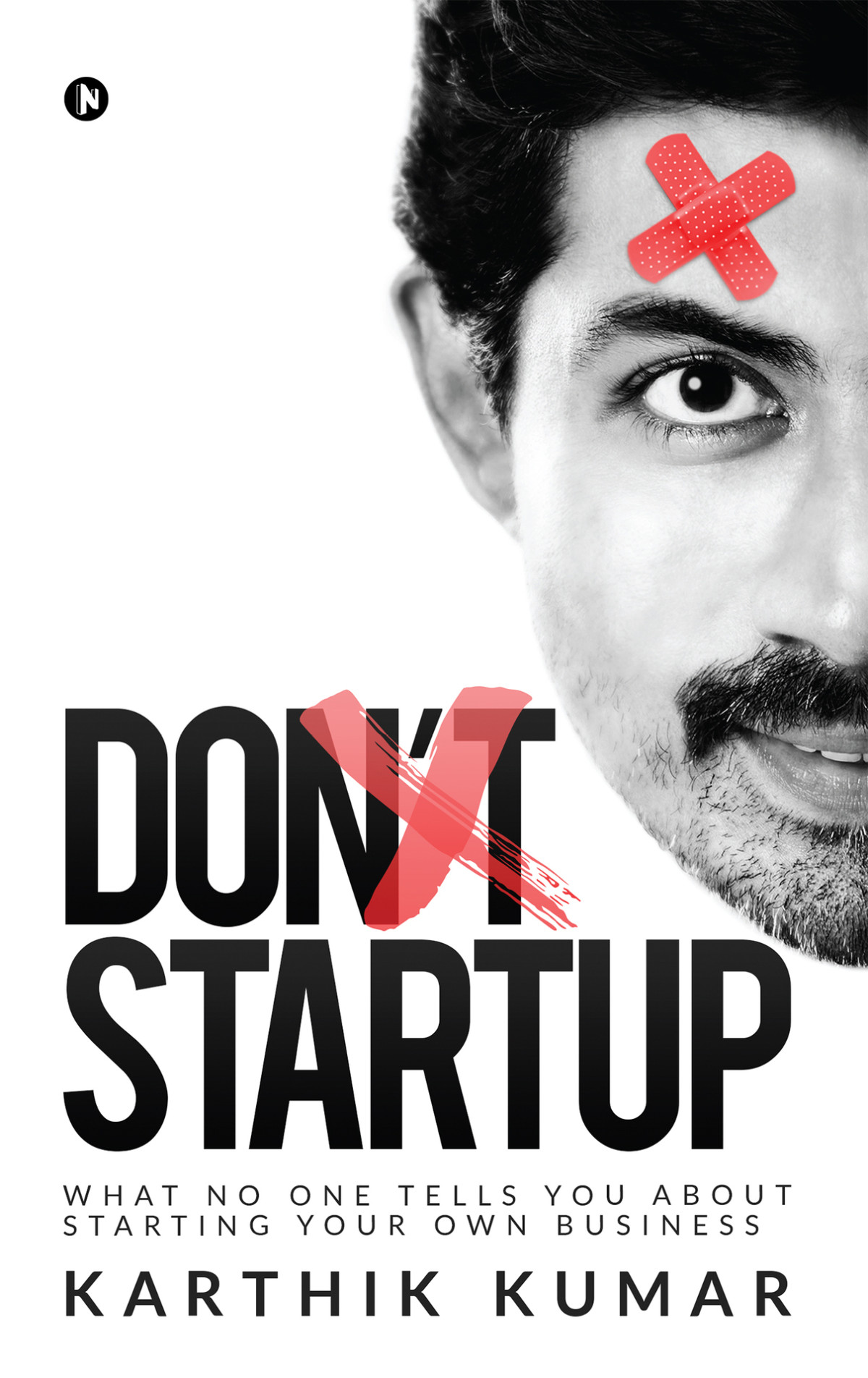 Dont Startup What No One Tells You About Starting Your Own Business Karthik Kumar