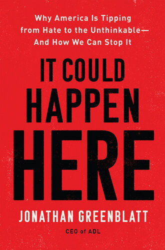 It Could Happen Here Why America Is Tipping From Hate To The Unthinkableand How We Can Stop It Jonathan Greenblatt