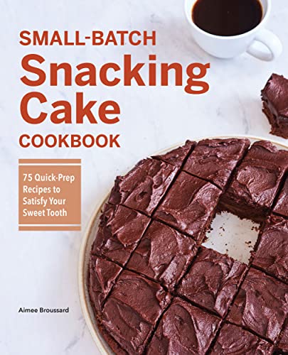 Smallbatch Snacking Cake Cookbook 75 Quickprep Recipes To Satisfy Your Sweet Tooth Aimee Broussard