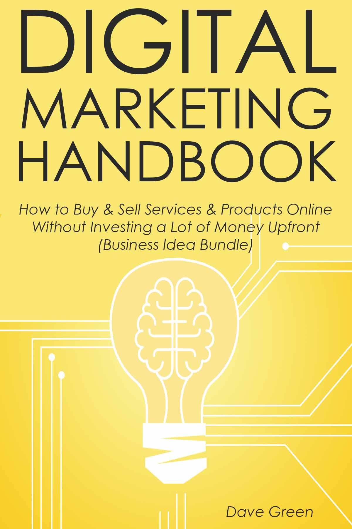Digital Marketing Handbook How To Buy Sell Services Products Online Without Investing A Lot Of Money Upfront Business Idea Bundle Dave Green