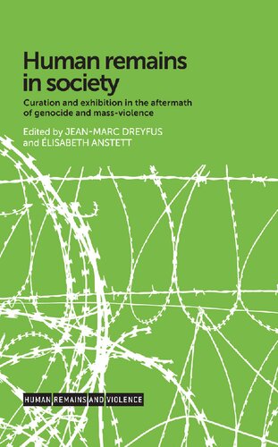 Human Remains In Society Curation And Exhibition In The Aftermath Of Genocide And Massviolence 1st Edition Elisabeth Anstett Editor