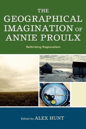 The Geographical Imagination Of Annie Proulx Rethinking Regionalism Alex Hunt Editor