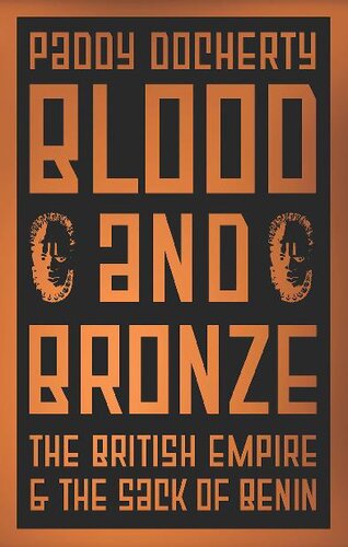 Blood And Bronze The British Empire And The Sack Of Benin Paddy Docherty