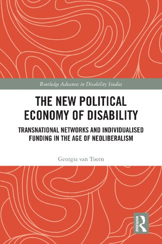 The New Political Economy Of Disability Transnational Networks And Individualised Funding In The Age Of Neoliberalism 1st Edition Georgia Van Toorn