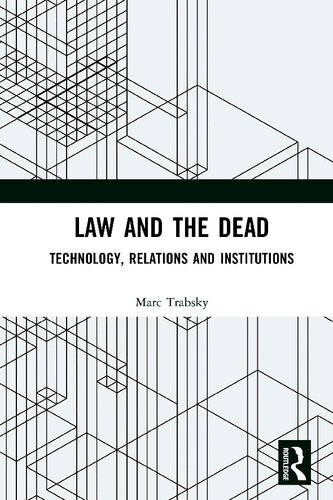 Law And The Dead Technology Relations And Institutions 1st Edition Marc Trabsky