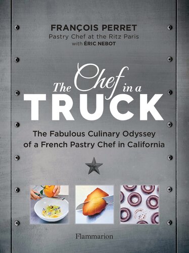 The Chef In A Truck The Fabulous Culinary Odyssey Of A French Pastry Chef In California Perret