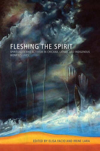 Fleshing The Spirit Spirituality And Activism In Chicana Latina And Indigenous Womens Lives 1st Edition Elisa Facio