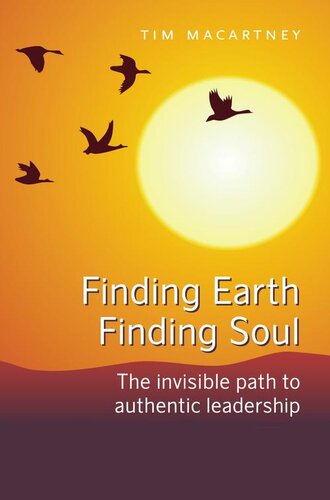 Finding Earth Finding Soul The Invisible Path To Authentic Leadership 1st Edition Tim Macartney