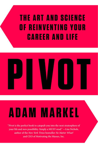 Pivot The Art And Science Of Reinventing Your Career And Life Adam Markel