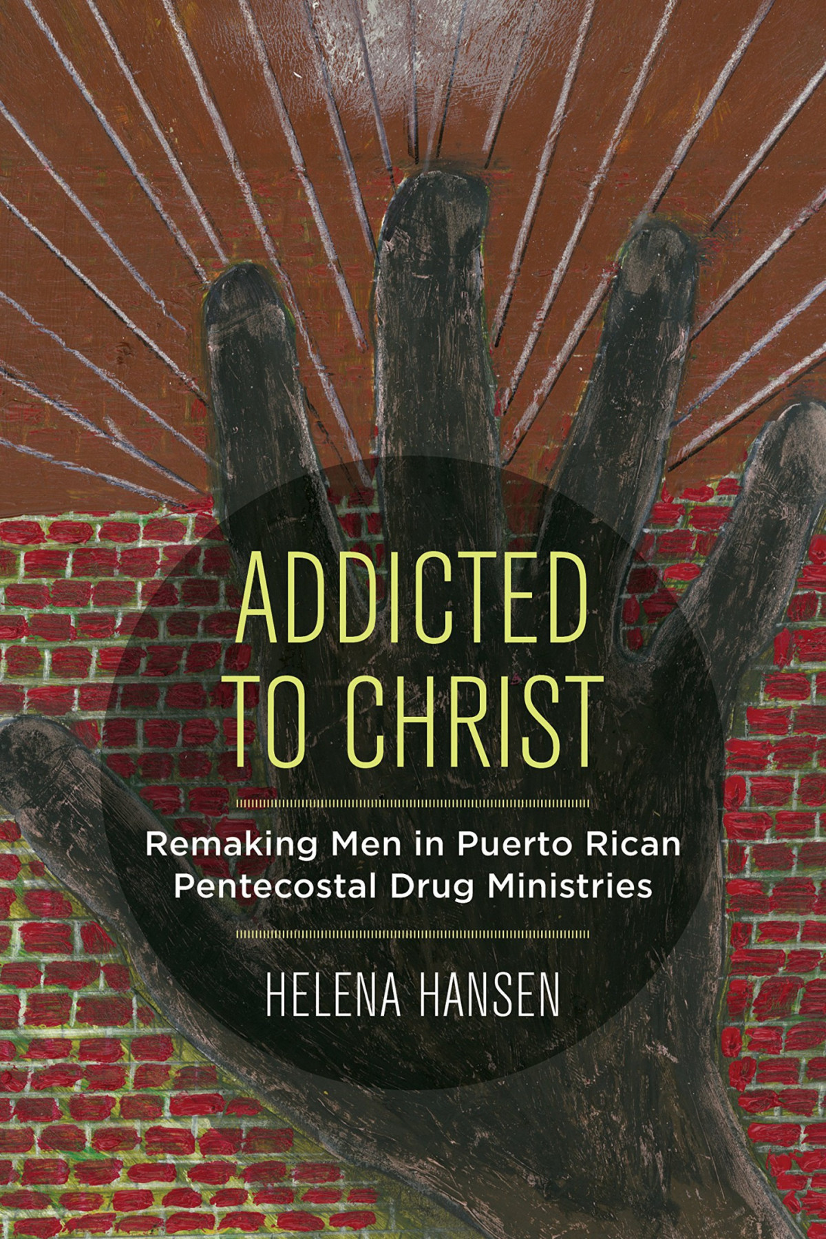 Addicted To Christ Remaking Men In Puerto Rican Pentecostal Drug Ministries 1st Edition Helena Hansen