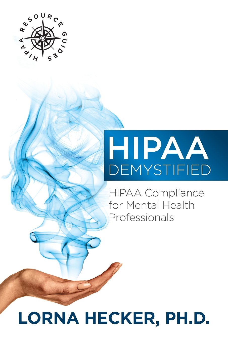 Hipaa Demystified Hipaa Compliance For Mental Health Professionals Hipaa Resource Guides Volume 1 Hecker