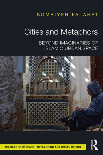 Cities And Metaphors Beyond Imaginaries Of Islamic Urban Space 1st Edition Somaiyeh Falahat