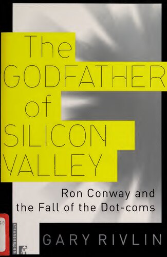 The Godfather Of Silicon Valley Ron Conway And The Fall Of The Dotcoms 1st Edition Gary Rivlin