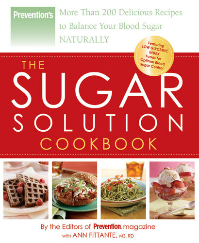 Prevention The Sugar Solution Cookbook More Than 200 Delicious Recipes To Balance Your Blood Sugar Naturally Editors Of Prevention Magazine Ann Fittante