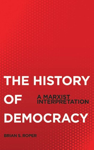 The History Of Democracy A Marxist Interpretation Brian S Roper