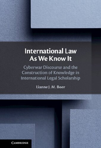 International Law As We Know It Cyberwar Discourse And The Construction Of Knowledge In International Legal Scholarship Lianne J M Boer