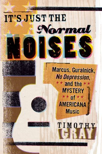 Its Just The Normal Noises Marcus Guralnick No Depression And The Mystery Of Americana Music 1st Edition Timothy Gray