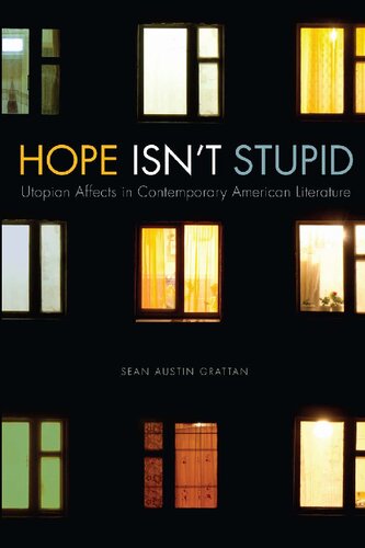Hope Isnt Stupid Utopian Affects In Contemporary American Literature 1st Edition Sean Austin Grattan