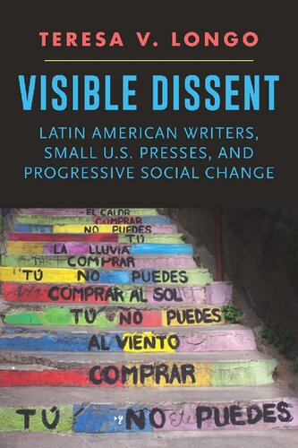 Visible Dissent Latin American Writers Small Us Presses And Progressive Social Change 1st Edition Teresa V Longo