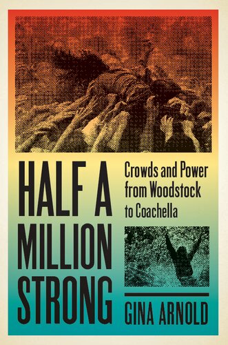 Half A Million Strong Crowds And Power From Woodstock To Coachella 1st Edition Gina Arnold