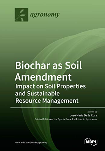 Biochar As Soil Amendment Impact On Soil Properties And Sustainable Resource Management Illustrated Jos Mara De La Rosa Editor
