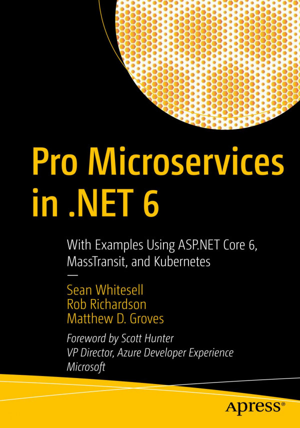 Pro Microservices In Net 6 With Examples Using Aspnet Core 6 Masstransit And Kubernetes 1st Edition Sean Whitesell