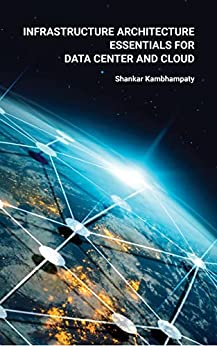 Infrastructure Architecture Essentials For Data Center And Cloud Shankar Kambhampaty