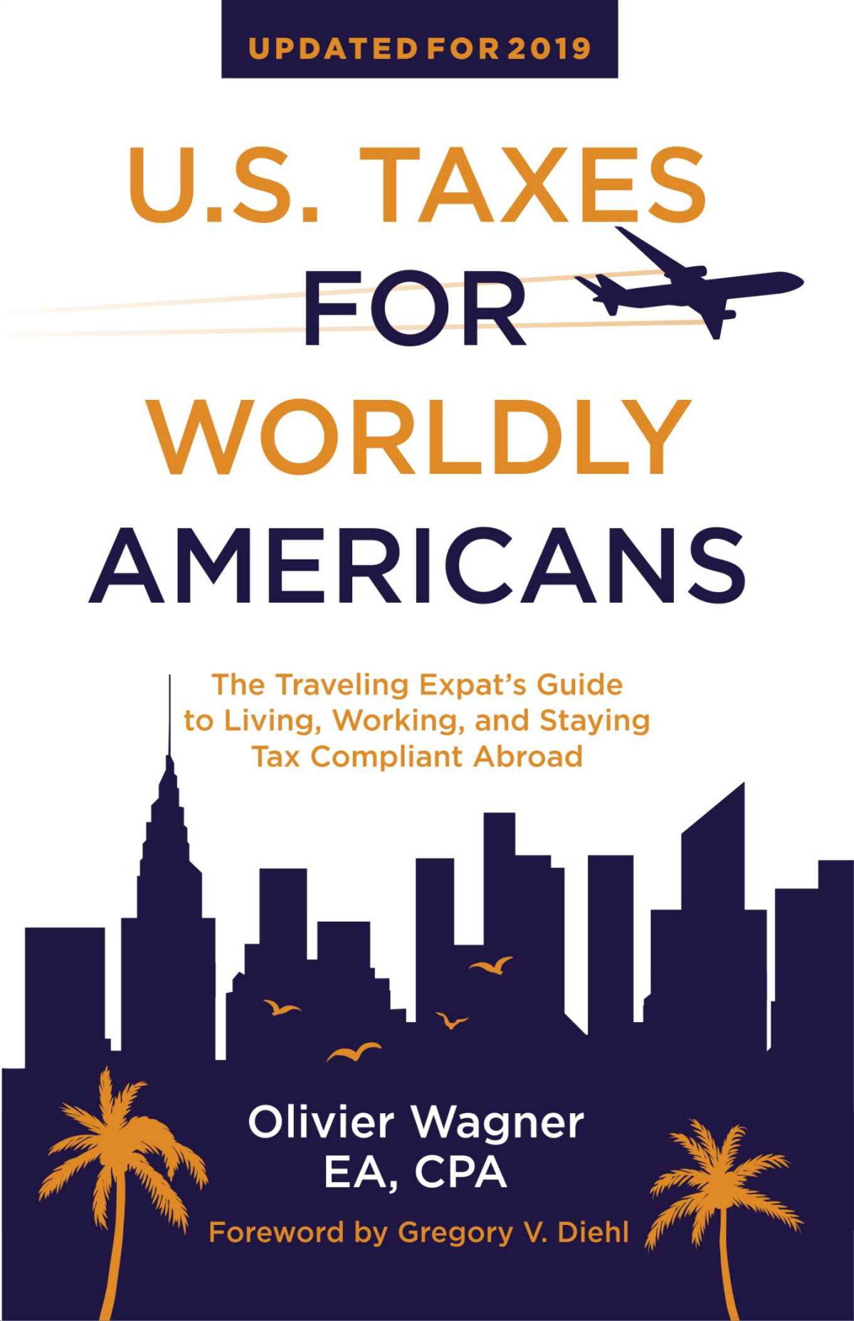 Us Taxes For Worldly Americans The Traveling Expats Guide To Living Working And Staying Tax Compliant Abroad Updated For 2019 Olivier Wagner