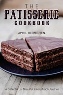 The Patisserie Cookbook A Collection Of Beautiful Homemade Pastries April Blomgren