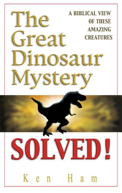 The Great Dinosaur Mystery Solved Ken Ham