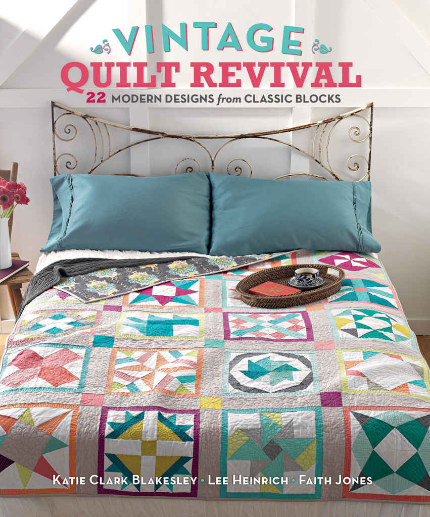Vintage Quilt Revival 22 Modern Designs From Classic Blocks Katie Clark Blakesley Lee Heinrich
