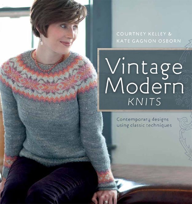 Vintage Modern Knits Contemporary Designs Using Classic Techniques Courtney Kelly Kate Gagnon Osborn