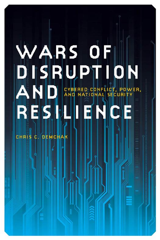 Wars Of Disruption And Resilience Cybered Conflict Power And National Security Studies In Security And International Affairs Ser Book 26 Illustrated Demchak