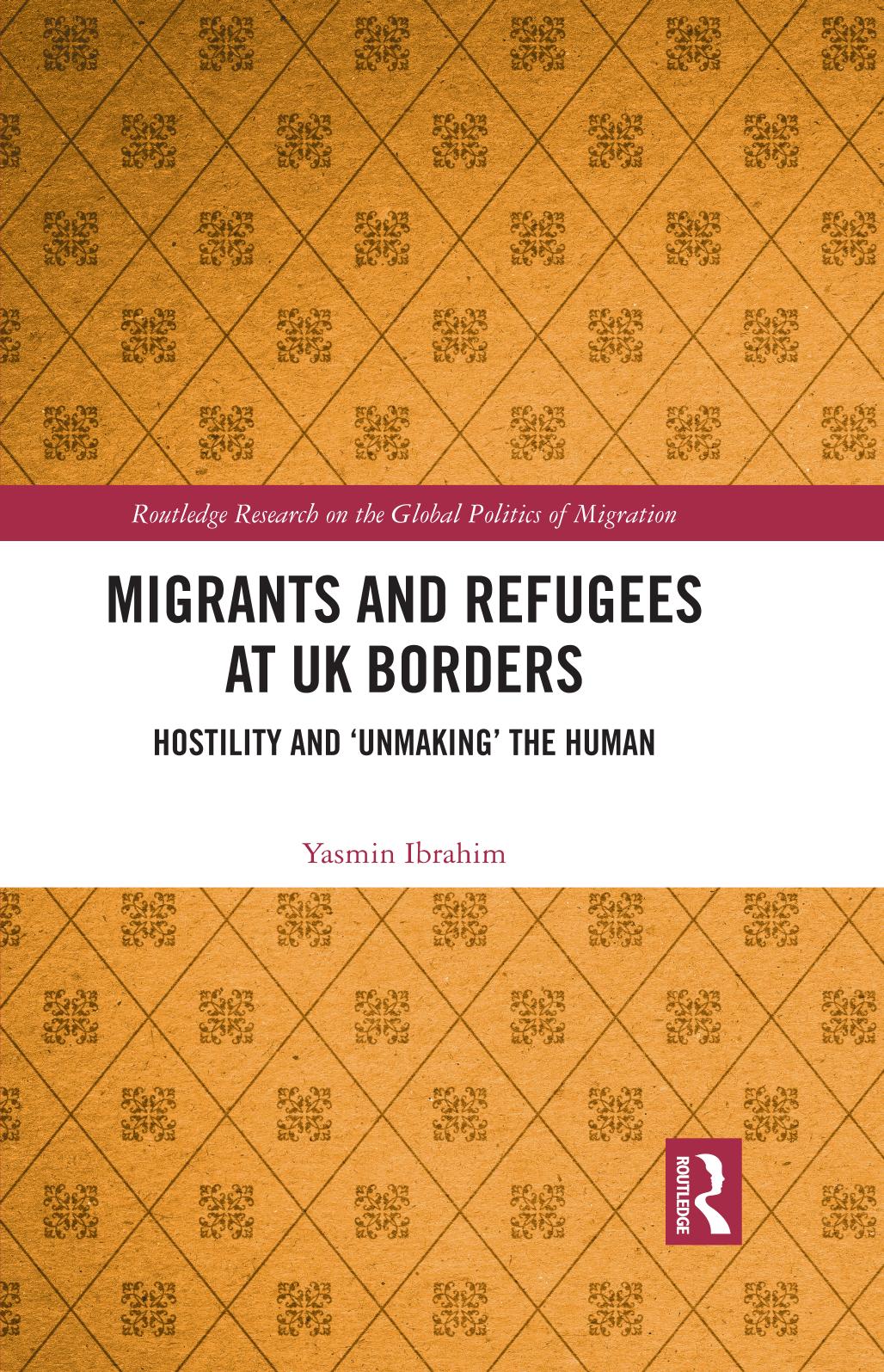 Migrants And Refugees At Uk Borders Hostility And Unmaking The Human Yasmin Ibrahim