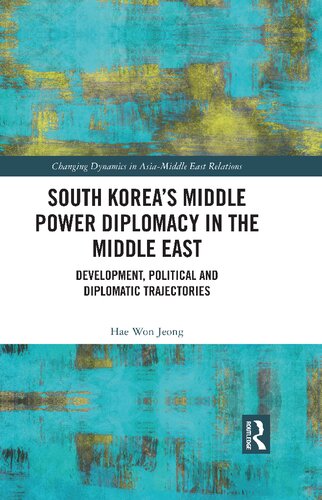 South Koreas Middle Power Diplomacy In The Middle East Development Political And Diplomatic Trajectories 1st Edition Jeong