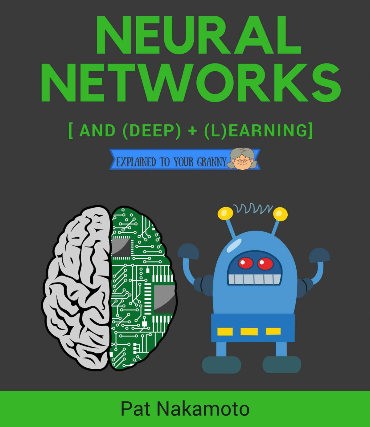 Neural Networks And Deep Learning Deep Learning Explained To Your Granny A Visual Introduction For Beginners Who Want To Make Their Own Deep Learning Neural Network Machine Learning Pat Nakamoto