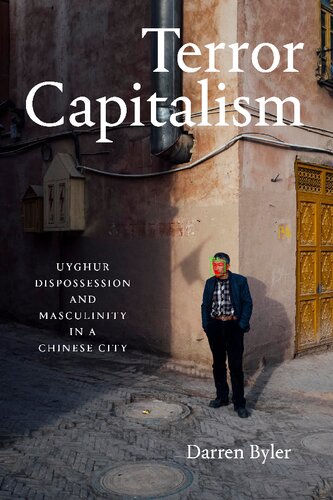 Terror Capitalism Uyghur Dispossession And Masculinity In A Chinese City Darren Byler