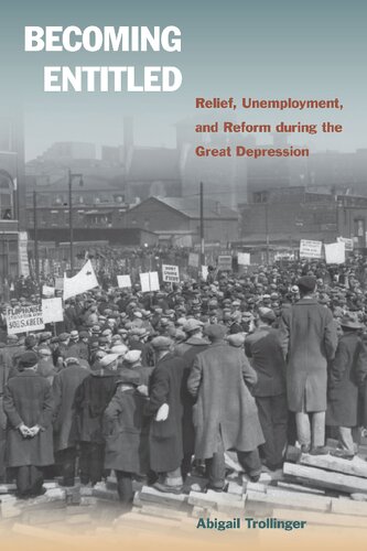 Becoming Entitled Relief Unemployment And Reform During The Great Depression 1st Edition Trollinger