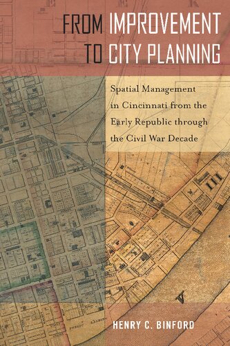 From Improvement To City Planning Spatial Management In Cincinnati From The Early Republic Through The Civil War Decade Binford