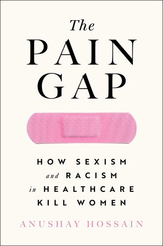 The Pain Gap How Sexism And Racism In Healthcare Kill Women Anushay Hossain