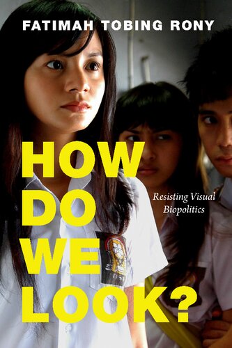 How Do We Look Resisting Visual Biopolitics Fatimah Tobing Rony