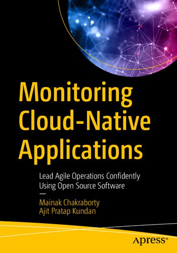 Monitoring Cloudnative Applications Lead Agile Operations Confidently Using Open Source Software 1st Edition Mainak Chakraborty
