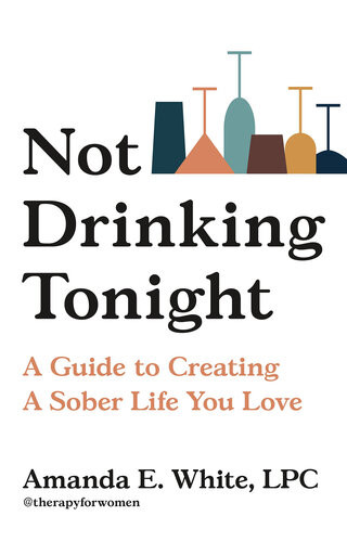 Not Drinking Tonight A Guide To Creating A Sober Life You Love Amanda E White