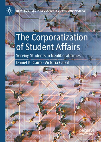 The Corporatization Of Student Affairs Serving Students In Neoliberal Times Daniel K Cairo