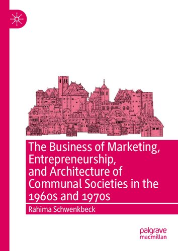 The Business Of Marketing Entrepreneurship And Architecture Of Communal Societies In The 1960s And 1970s Rahima Schwenkbeck