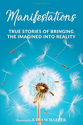 Manifestations True Stories Of Bringing The Imagined Into Reality Kyra Schaefer