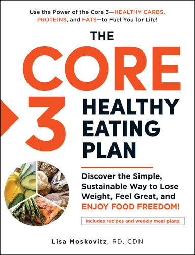 The Core 3 Healthy Eating Plan Discover The Simple Sustainable Way To Lose Weight Feel Great And Enjoy Food Freedom Lisa Moskovitz