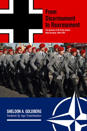 From Disarmament To Rearmament The Reversal Of Us Policy Toward West Germany 19461955 Sheldon A Goldberg