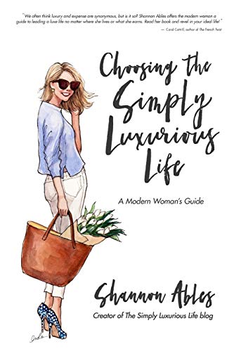 Choosing The Simply Luxurious Life A Modern Womans Guide Shannon Ables