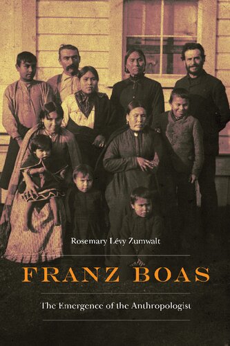 Franz Boas The Emergence Of The Anthropologist Rosemary Levy Zumwalt